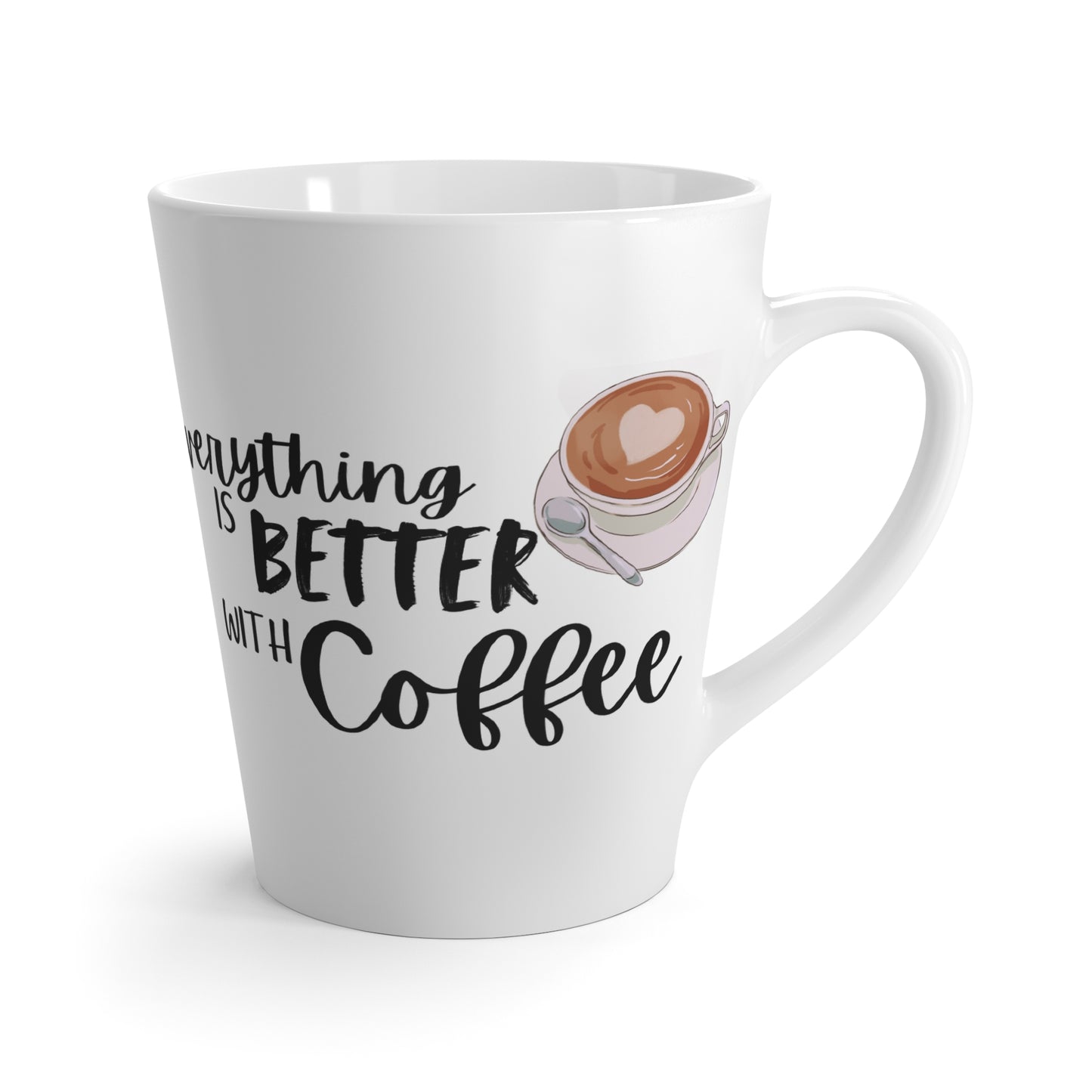 "Everything IS BETTER WITH Coffee" Latte Mug - 12oz